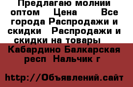 Предлагаю молнии оптом  › Цена ­ 2 - Все города Распродажи и скидки » Распродажи и скидки на товары   . Кабардино-Балкарская респ.,Нальчик г.